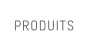 PRODUITS
